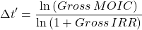 \[ \Delta t' = \frac{\ln{\left( Gross\,MOIC \right)}}{\ln{\left( 1+Gross\,IRR \right)}} \]