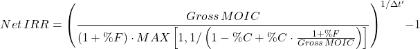 \[ Net\,IRR = \left( \frac{Gross\,MOIC}{\left( 1+\%F \right) \cdot MAX \left[ 1,1 / \left( 1- \%C + \%C \cdot \frac{1+ \%F}{Gross\,MOIC} \right)  \right]} \right)^{1/\Delta t'} -1 \]