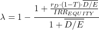 \[ \lambda = 1-\frac{1+\frac{r_D \cdot \left( 1 - T\right) \cdot \overline{D/E}}{IRR_{EQUITY}}}{1+\overline{D/E}} \]