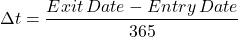 \[ \Delta t = \frac{Exit\,Date-Entry\,Date}{365} \]