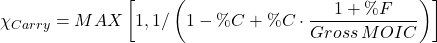 \[ \chi_{Carry} = MAX \left[ 1, 1 / \left( 1- \%C + \%C \cdot \frac{1+ \%F}{Gross\,MOIC} \right)  \right] \]